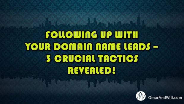Following Up With Your Domain Name Leads – 3 Crucial Tactics Revealed!