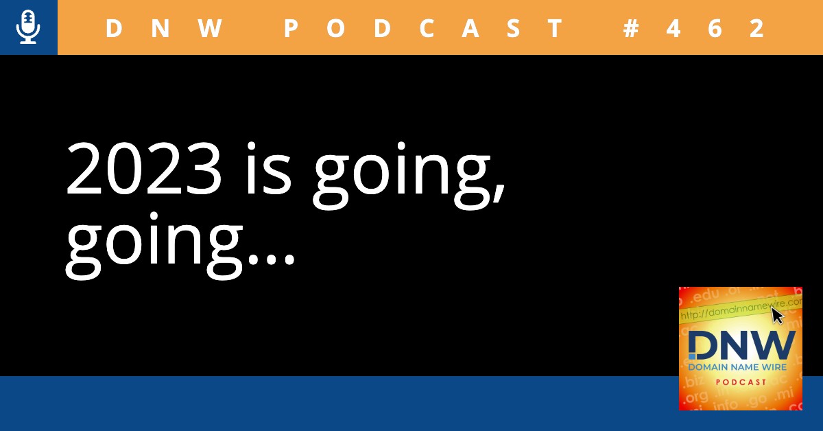 2023 is going, going… – DNW Podcast #462 – Domain Name Wire